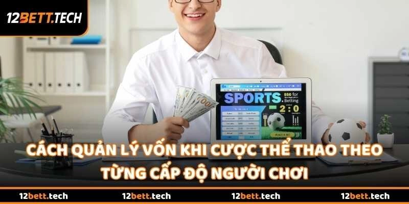 Cách quản lý vốn khi cược thể thao theo từng cấp độ người chơi
